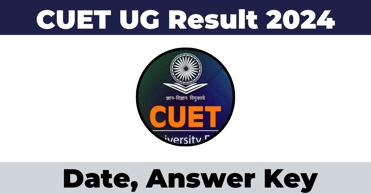 NTA CUET UG Result 2024: Date, Answer Key, Score Card, All Updates